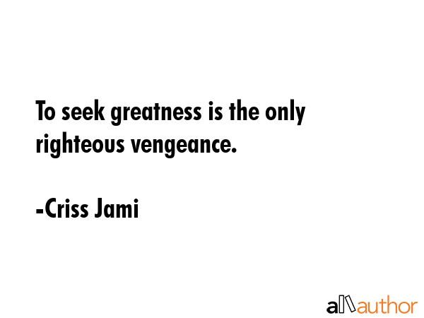 To seek greatness is the only righteous vengeance. - Criss Jami Quote GIF