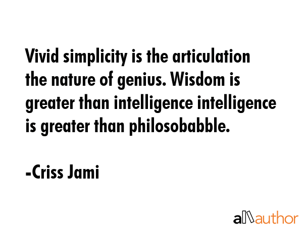 Vivid simplicity is the articulation the nature of genius. Wisdom is greater than intelligence... - Criss Jami Quote GIF