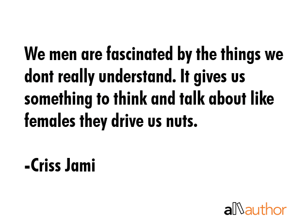 We men are fascinated by the things we dont really understand. It gives us something to think and... - Criss Jami Quote GIF