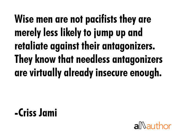 Wise men are not pacifists they are merely less likely to jump up and retaliate against their... - Criss Jami Quote GIF
