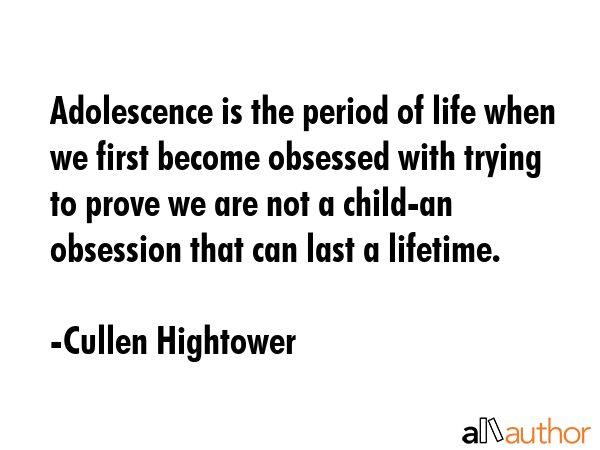 Adolescence is the period of life when we first become obsessed with trying to prove we are not a... - Cullen Hightower Quote GIF
