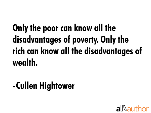 Only the poor can know all the disadvantages of poverty. Only the rich can know all the... - Cullen Hightower Quote GIF