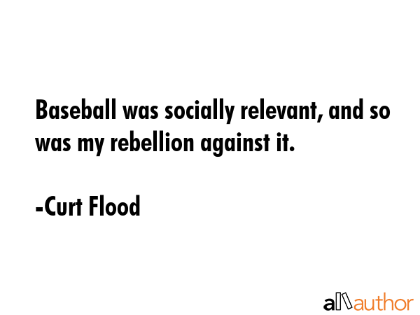 Baseball was socially relevant, and so was my rebellion against it. - Curt Flood Quote GIF