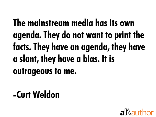 The mainstream media has its own agenda. They do not want to print the facts. They have an agenda,... - Curt Weldon Quote GIF