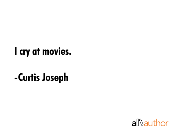 I cry at movies. - Curtis Joseph Quote GIF