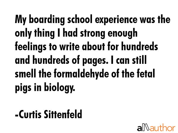 My boarding school experience was the only thing I had strong enough feelings to write about for... - Curtis Sittenfeld Quote GIF