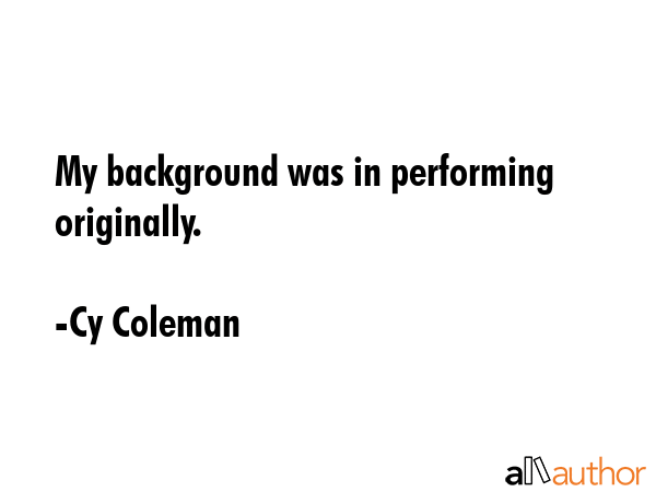 My background was in performing originally. - Cy Coleman Quote GIF