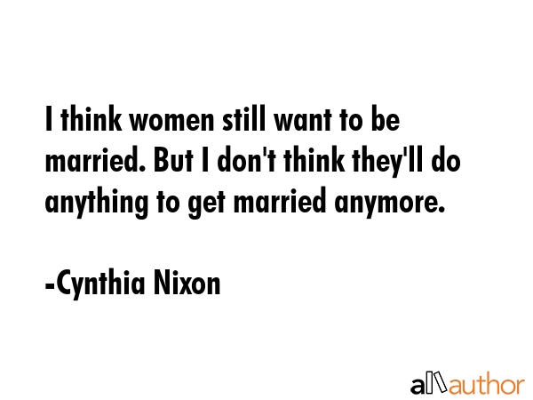 I think women still want to be married. But I don\