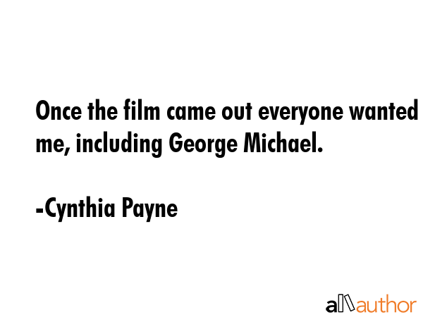 Once the film came out everyone wanted me, including George Michael. - Cynthia Payne Quote GIF