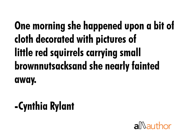 One morning she happened upon a bit of cloth decorated with pictures of little red squirrels... - Cynthia Rylant Quote GIF