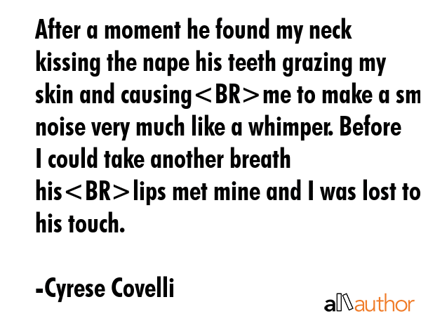 After a moment he found my neck kissing the nape his teeth grazing my skin and causingme to make a... - Cyrese Covelli Quote GIF