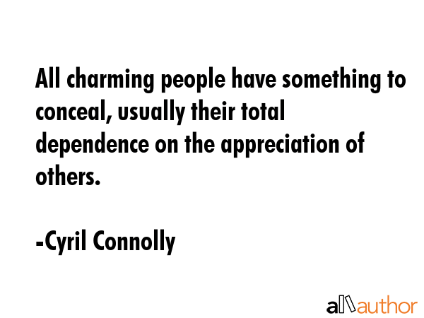 All charming people have something to conceal, usually their total dependence on the appreciation... - Cyril Connolly Quote GIF