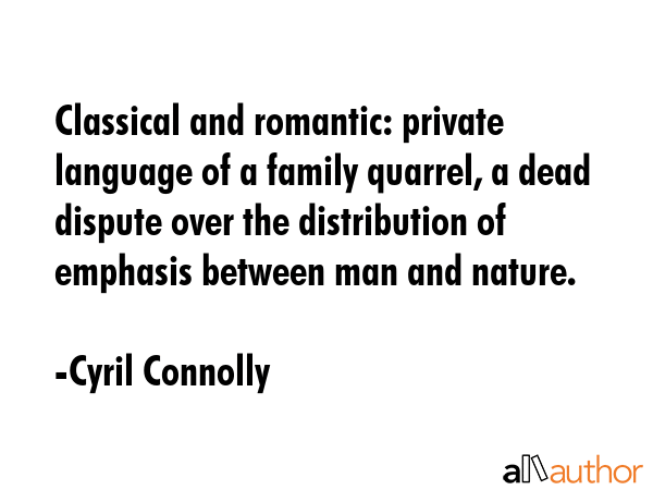 Classical and romantic: private language of a family quarrel, a dead dispute over the distribution... - Cyril Connolly Quote GIF