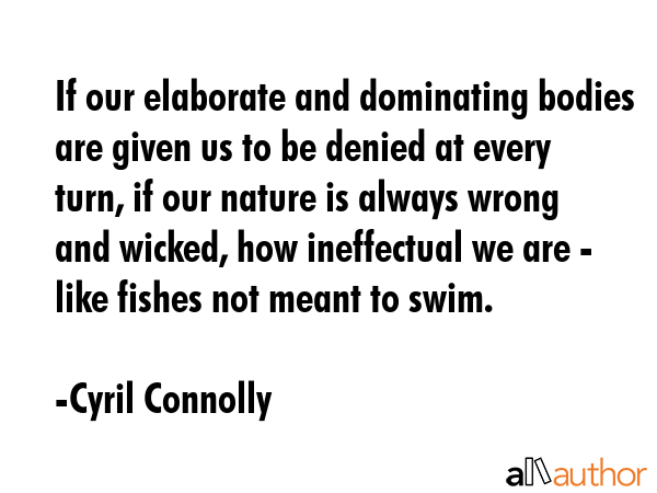 If our elaborate and dominating bodies are given us to be denied at every turn, if our nature is... - Cyril Connolly Quote GIF