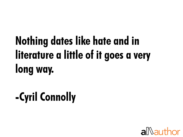 Nothing dates like hate and in literature a little of it goes a very long way. - Cyril Connolly Quote GIF