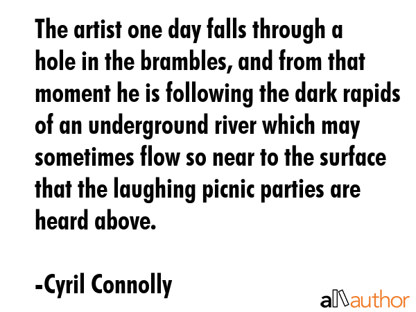 The artist one day falls through a hole in the brambles, and from that moment he is following the... - Cyril Connolly Quote GIF