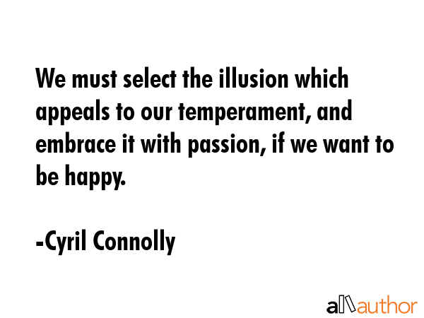 We must select the illusion which appeals to our temperament, and embrace it with passion, if we... - Cyril Connolly Quote GIF