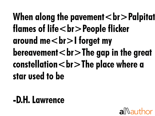When along the pavementPalpitating flames of lifePeople flicker around meI forget my bereavementThe... - D.H. Lawrence Quote GIF