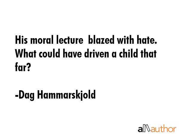 His moral lecture  blazed with hate.  What could have driven a child that far? - Dag Hammarskjold Quote GIF