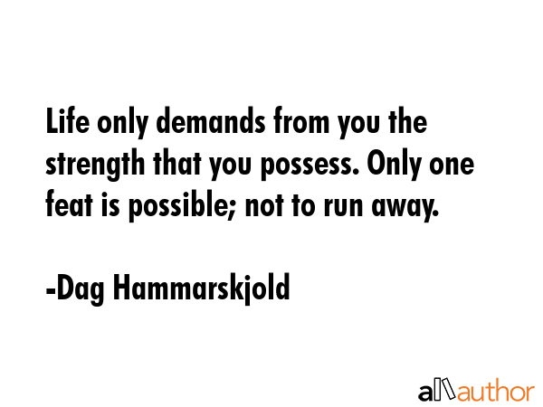 Life only demands from you the strength that you possess. Only one feat is possible; not to run... - Dag Hammarskjold Quote GIF