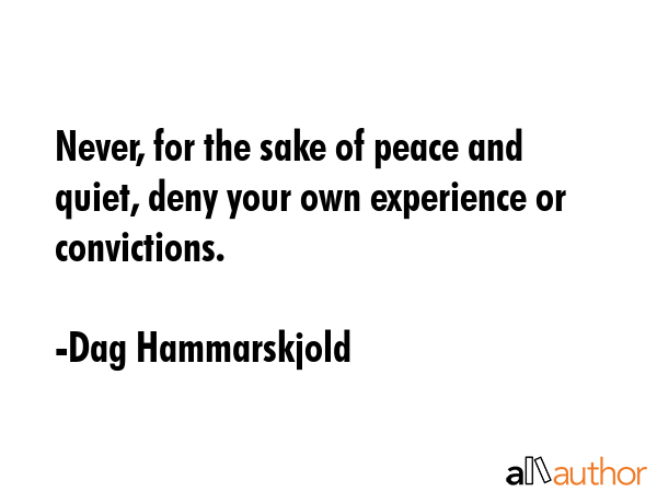 Never, for the sake of peace and quiet, deny your own experience or convictions. - Dag Hammarskjold Quote GIF