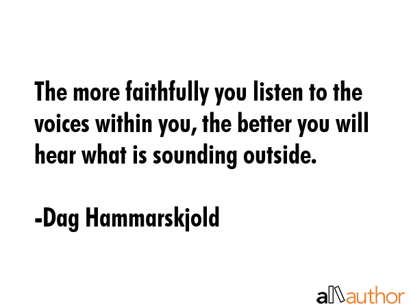 The more faithfully you listen to the voices within you, the better you will hear what is sounding... - Dag Hammarskjold Quote GIF