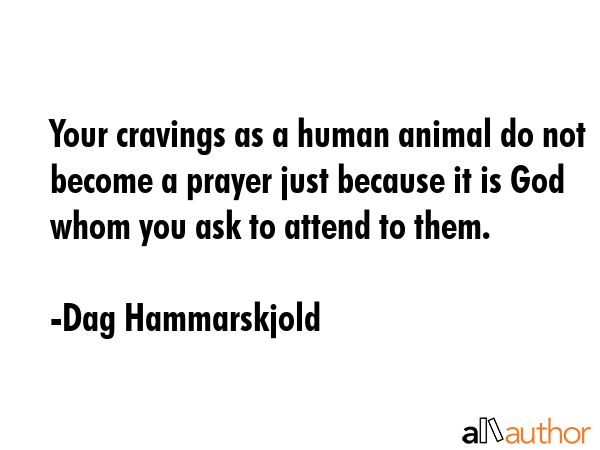 Your cravings as a human animal do not become a prayer just because it is God whom you ask to... - Dag Hammarskjold Quote GIF