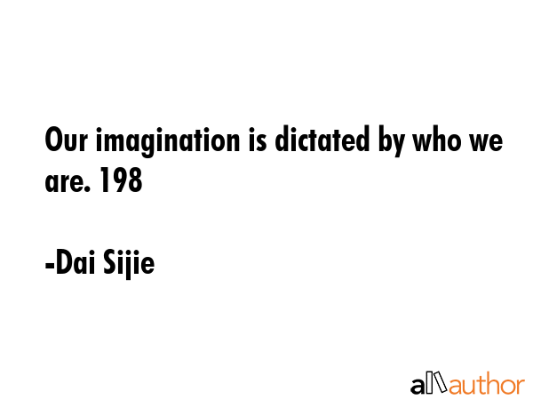 Our imagination is dictated by who we are. 198 - Dai Sijie Quote GIF