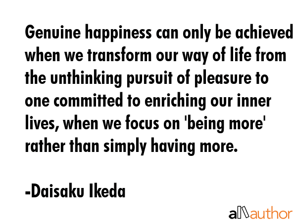Genuine happiness can only be achieved when we transform our way of life from the unthinking... - Daisaku Ikeda Quote GIF