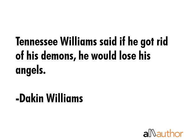 Tennessee Williams said if he got rid of his demons, he would lose his angels. - Dakin Williams Quote GIF