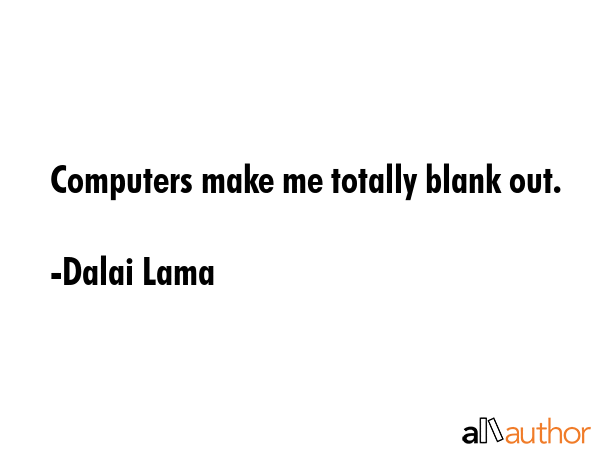Computers make me totally blank out. - Dalai Lama Quote GIF