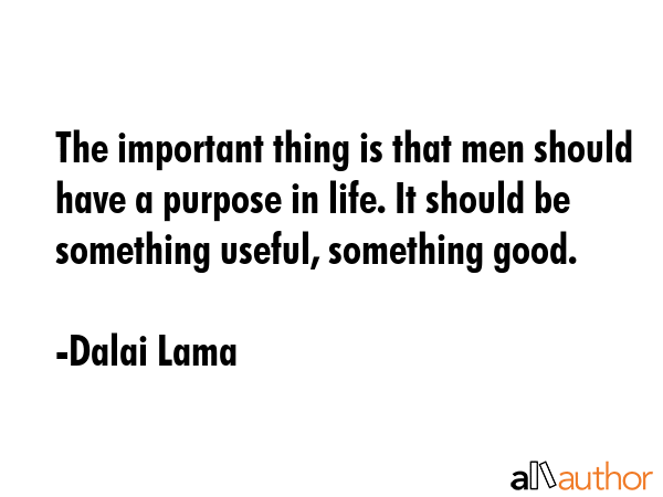The important thing is that men should have a purpose in life. It should be something useful,... - Dalai Lama Quote GIF