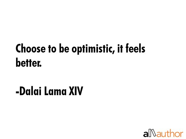Choose to be optimistic, it feels better. - Dalai Lama XIV Quote GIF