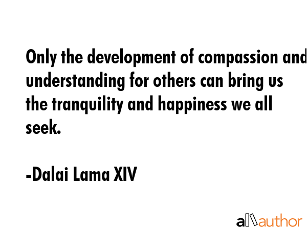 Only the development of compassion and understanding for others can bring us the tranquility and... - Dalai Lama XIV Quote GIF