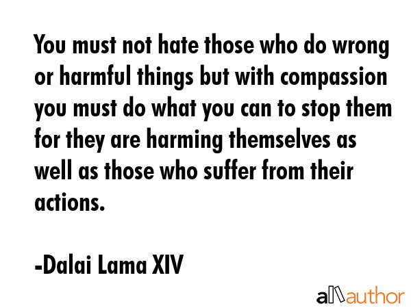 You must not hate those who do wrong or harmful things but with compassion you must do what you can... - Dalai Lama XIV Quote GIF
