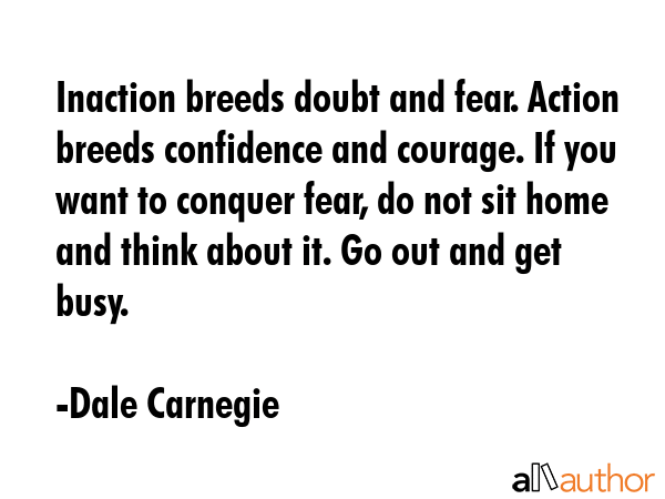 Inaction breeds doubt and fear. Action breeds confidence and courage. If you want to conquer fear,... - Dale Carnegie Quote GIF