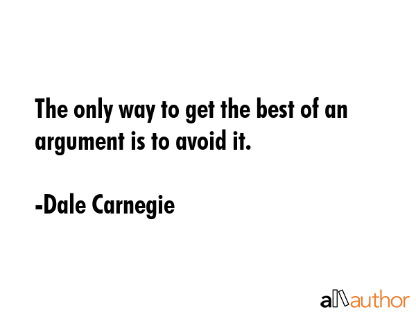 The only way to get the best of an argument is to avoid it. - Dale Carnegie Quote GIF
