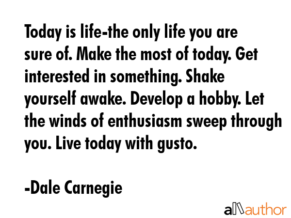 Today is life-the only life you are sure of. Make the most of today. Get interested in something.... - Dale Carnegie Quote GIF