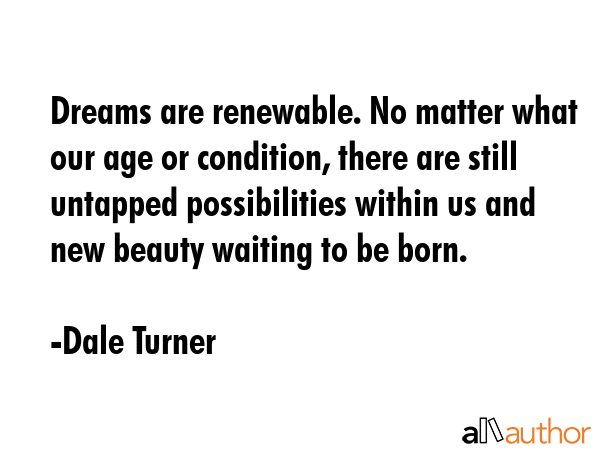 Dreams are renewable. No matter what our age or condition, there are still untapped possibilities... - Dale Turner Quote GIF