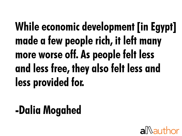 While economic development [in Egypt] made a few people rich, it left many more worse off. As... - Dalia Mogahed Quote GIF