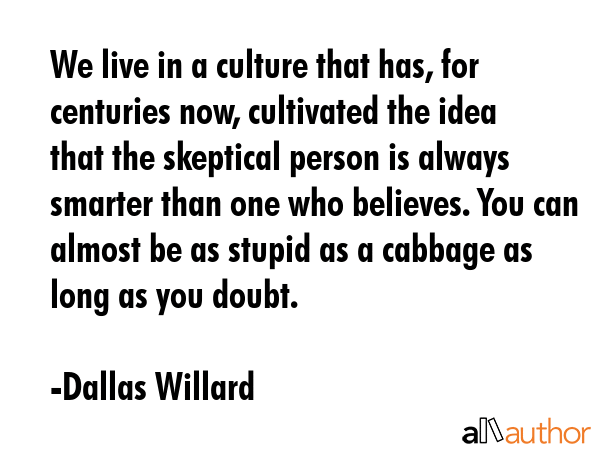 We live in a culture that has, for centuries now, cultivated the idea that the skeptical person is... - Dallas Willard Quote GIF