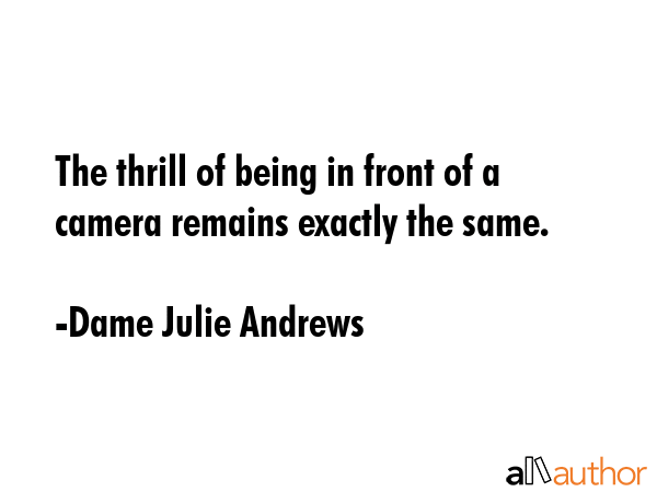The thrill of being in front of a camera remains exactly the same. - Dame Julie Andrews Quote GIF