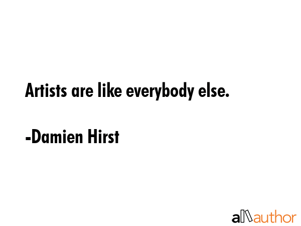 Artists are like everybody else. - Damien Hirst Quote GIF