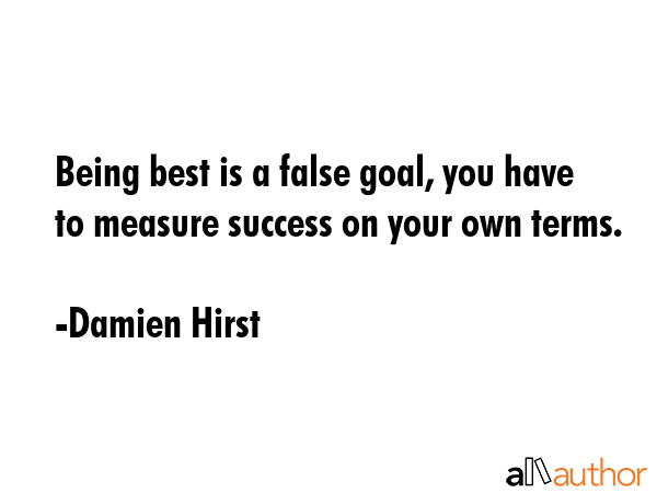 Being best is a false goal, you have to measure success on your own terms. - Damien Hirst Quote GIF