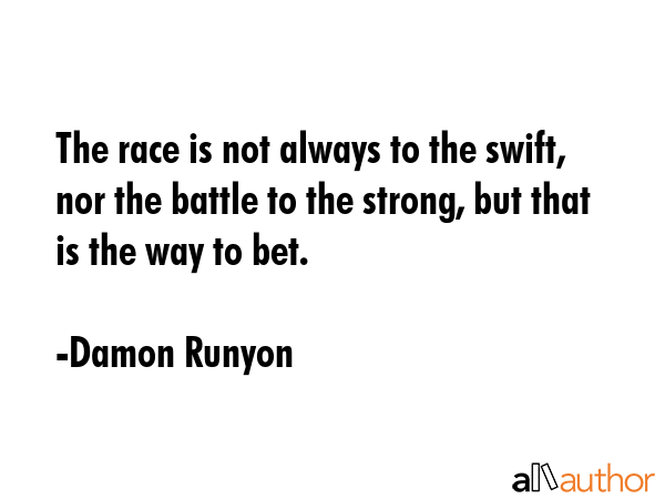 The race is not always to the swift, nor the battle to the strong, but that is the way to bet. - Damon Runyon Quote GIF