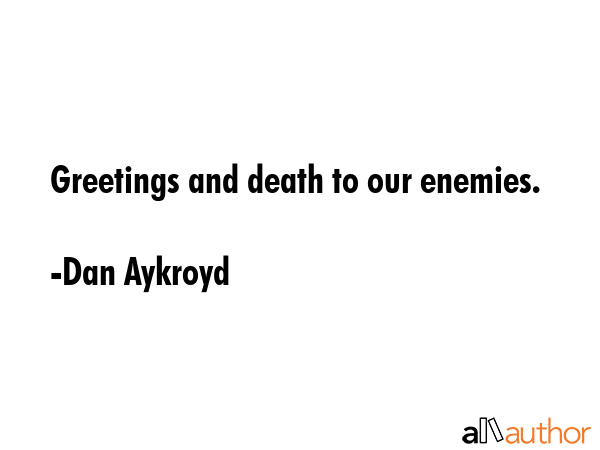 Greetings and death to our enemies. - Dan Aykroyd Quote GIF