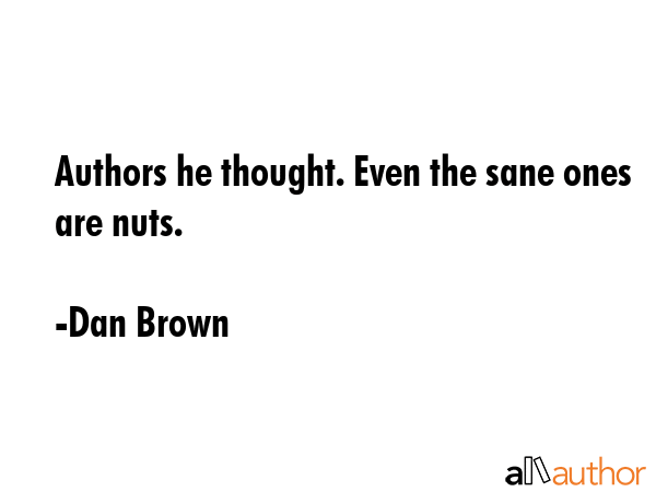 Authors he thought. Even the sane ones are nuts. - Dan Brown Quote GIF