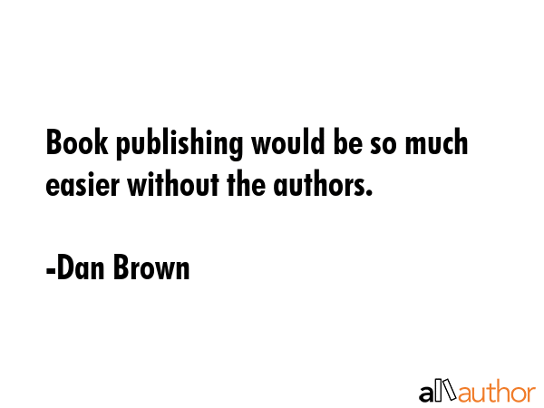 Book publishing would be so much easier without the authors. - Dan Brown Quote GIF