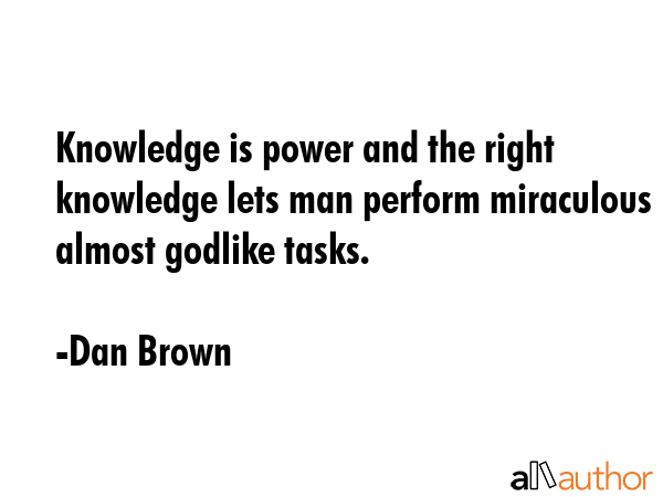 Knowledge is power and the right knowledge lets man perform miraculous almost godlike tasks. - Dan Brown Quote GIF