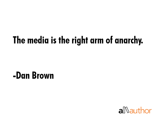 The media is the right arm of anarchy. - Dan Brown Quote GIF